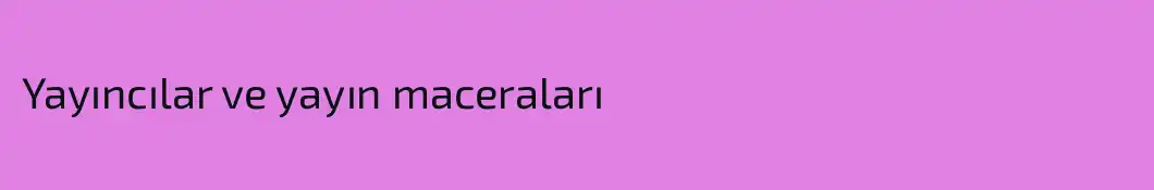 Yayıncılar ve yayın maceraları